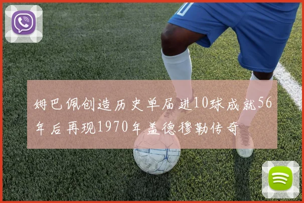姆巴佩创造历史单届进10球成就56年后再现1970年盖德穆勒传奇