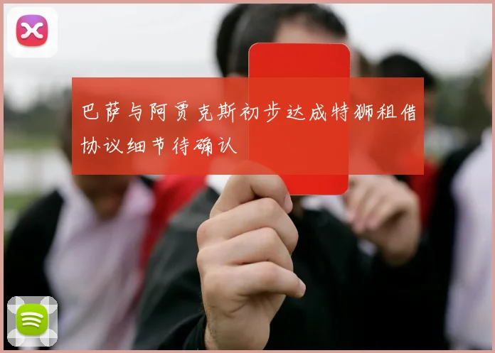 巴萨与阿贾克斯初步达成特狮租借协议细节待确认